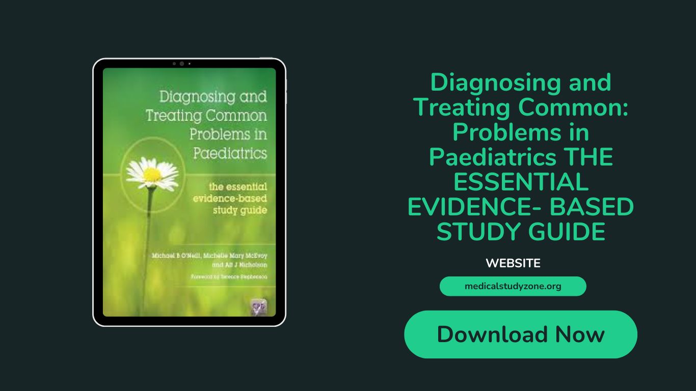 Diagnosing and Treating Common: Problems in Paediatrics THE ESSENTIAL EVIDENCE- BASED STUDY GUIDE